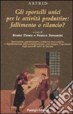 Gli sportelli unici per le attività produttive: fallimento o rilancio? libro