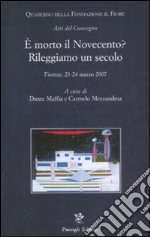 E morto il Novecento? Rileggiamo un secolo. Atti del convegno (Firenze, 23-24 marzo 2007) libro