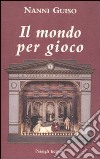 Il mondo per gioco libro