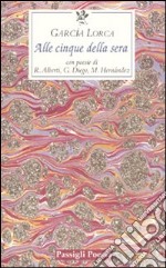 Alle cinque della sera. Con le poesie di R. Alberti, G. Diego, M. Hernandez. Testo spagnolo a fronte libro