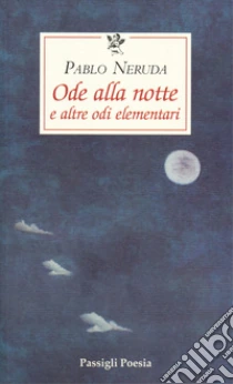 Ode Alla Notte E Altre Odi Elementari Testo Spagnolo A Fronte Pablo Neruda E De Cesare G B Cur Sconto 5