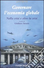 Governare l'economia globale. Nella crisi e oltre la crisi libro