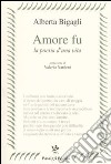 Amore fu. La poesia di una vita libro di Bigagli Alberta