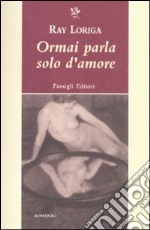 Ormai parla solo d'amore libro