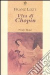 Vita di Chopin libro di Liszt Franz
