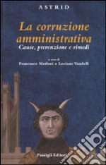 La corruzione amministriva. Cause, prevenzione e rimedi libro