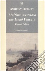 L'Ultimo austriaco che lasciò Venezia. Racconti italiani libro