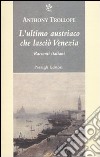 L'Ultimo austriaco che lasciò Venezia. Racconti italiani libro