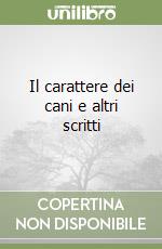 Il carattere dei cani e altri scritti libro