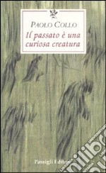 Il passato è una curiosa creatura libro