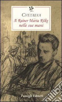 A Rainer Maria Rilke nelle sue mani