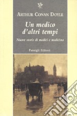 Un medico d'altri tempi. Nuove storie di medici e medicina libro