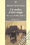 Un medico d'altri tempi. Nuove storie di medici e medicina libro di Doyle Arthur Conan Merlini L. (cur.)