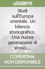 Studi sull'Europa orientale. Un bilancio storiografico. Una nuova generazione di storici (1970-2010) libro