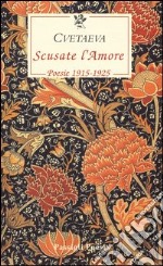 Scusate l'amore. Poesie 1915-1925. Testo russo a fronte libro