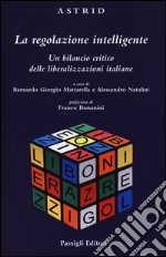 La regolazione intelligente. Un bilancio critico delle liberalizzazioni italiane libro