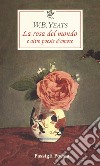 La rosa del mondo e altre poesie d'amore. Testo inglese a fronte libro