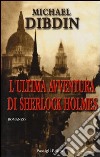 L'ultima avventura di Sherlock Holmes libro di Dibdin Michael