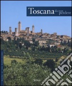 Toscana da non perdere. Guida ai 100 capolavori. Ediz. illustrata libro