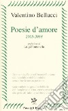 Poesie d'amore 2005-2018 libro di Bellucci Valentino
