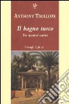 Il bagno turco. Tre racconti esotici libro di Trollope Anthony Caddia L. (cur.)