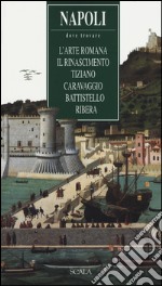 Napoli. Dove trovare l'arte romana, il Rinascimento, Tiziano, Caravaggio, Battistello, Ribera libro