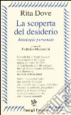 La scoperta del desiderio. Antologia personale. Testo inglese a fronte libro