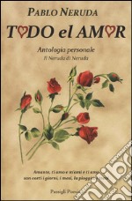 Todo el amor. Antologia personale. Il Neruda di Neruda. Testo spagnolo a fronte libro