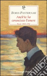 Anch'io ho conosciuto l'amore. Poesie 1913-1956. Testo russo a fronte libro