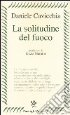 La solitudine del fuoco libro di Cavicchia Daniele