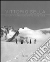 Vittorio Sella. Mountain photographs 1879-1909. Ediz. italiana, francese, inglese e olandese libro di Sella A. (cur.)