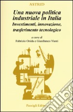 Una nuova politica industriale in Italia. Investimenti, innovazione, trasferimento tecnologico libro