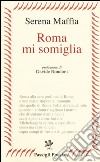 Roma mi somiglia libro di Maffia Serena