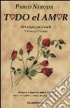 Todo el amor. Antologia personale. Il Neruda di Neruda. Testo spagnolo a fronte libro