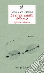 La divina irrealtà delle cose. Aforismi e dintorni. Ediz. italiana, portoghese e inglese libro