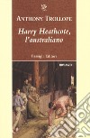 Harry Heathcote, l'australiano libro di Trollope Anthony