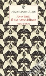 Amo tanto il tuo nome delicato. Poesie d'amore, 1898-1916 libro