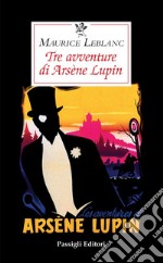 Tre avventure di Arsène Lupin libro