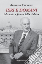 Ieri e domani. Memoria e futuro della sinistra libro