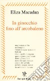 In ginocchio fino all'arcobaleno libro di Macadan Eliza