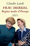 Frau Merkel. Regina madre d'Europa libro di Landi Claudio