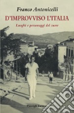 D'improvviso l'Italia. Luoghi e personaggi del cuore libro