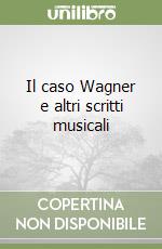 Il caso Wagner e altri scritti musicali libro