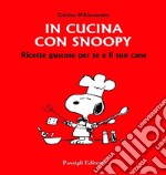 In cucina con Snoopy. Ricette gustose per te e il tuo cane