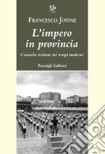 L'impero in provincia. Cronache italiane dei tempi moderni libro