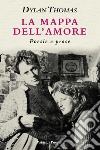 La mappa dell'amore. Poesie e prose. Ediz. italiana e inglese libro di Thomas Dylan