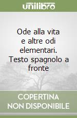 Ode alla vita e altre odi elementari. Testo spagnolo a fronte libro