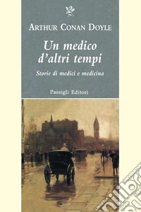 Un medico d'altri tempi. Nuove storie di medici e medicina libro