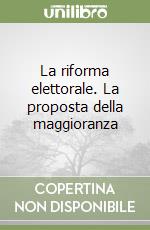 La riforma elettorale. La proposta della maggioranza libro