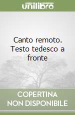 Canto remoto. Testo tedesco a fronte libro